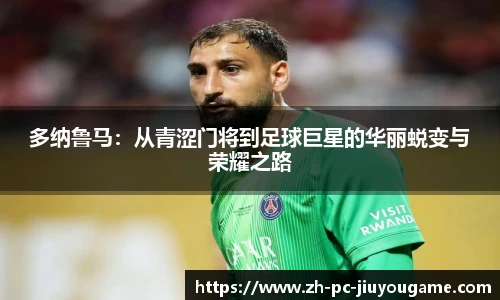 多纳鲁马：从青涩门将到足球巨星的华丽蜕变与荣耀之路